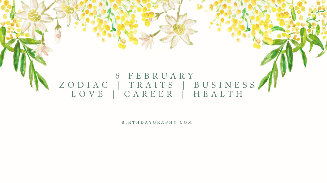 6 February Born People Zodiac Traits Business Love Career Health